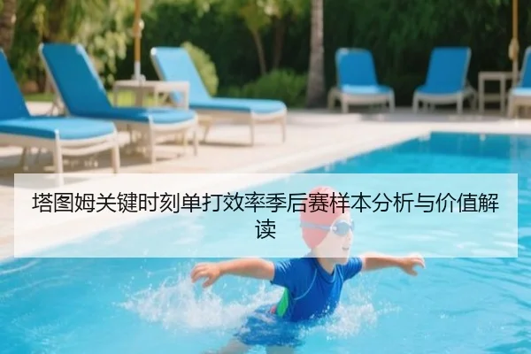 塔图姆关键时刻单打效率季后赛样本分析与价值解读